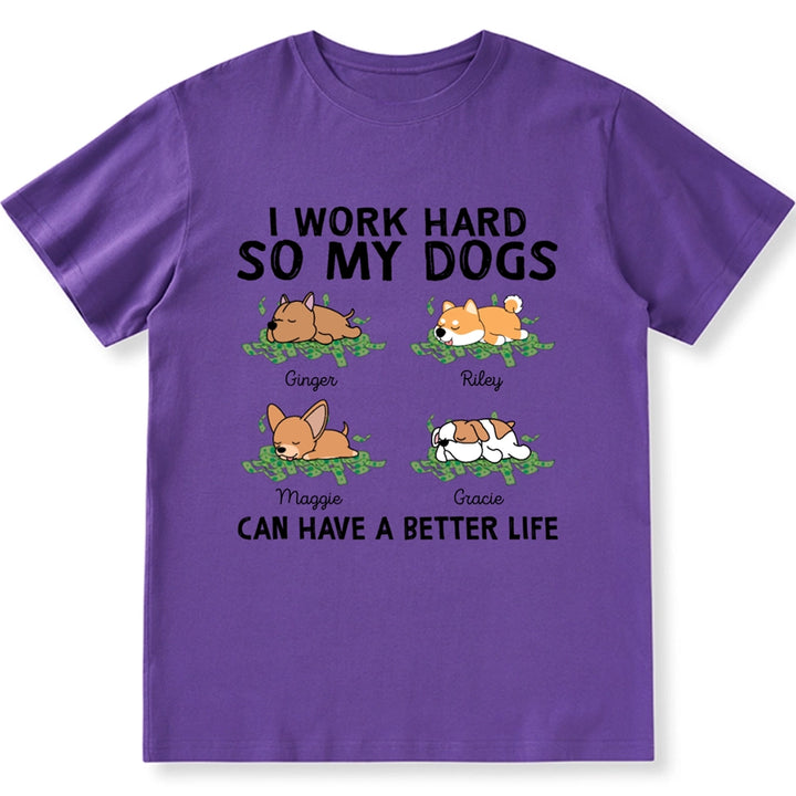 I Work Hard My Dogs Have A Better Life - Personalized Custom Unisex T-shirt