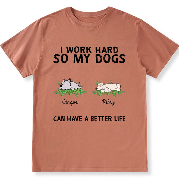 I Work Hard My Dogs Have A Better Life - Personalized Custom Unisex T-shirt