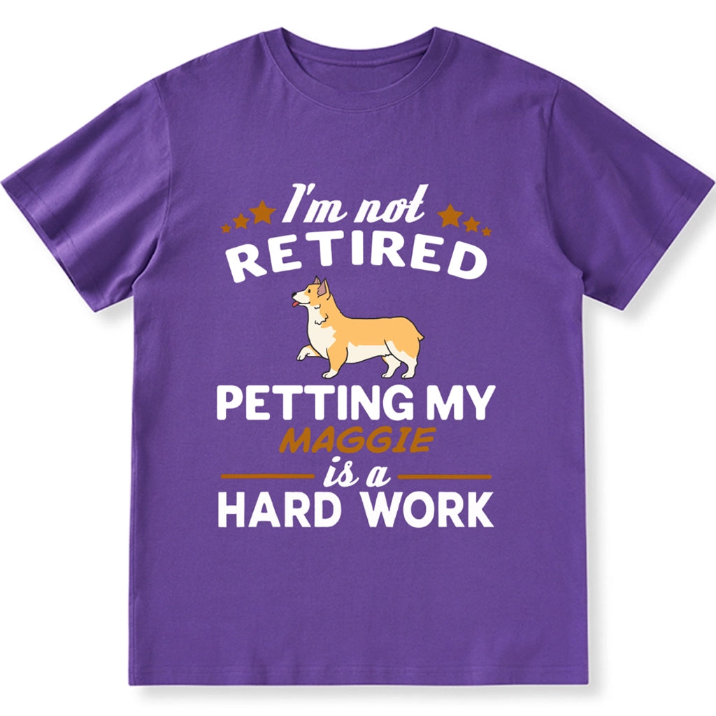 I'm Not Retired Petting My Dog Is A Hard Work - Personalized Custom Unisex T-shirt