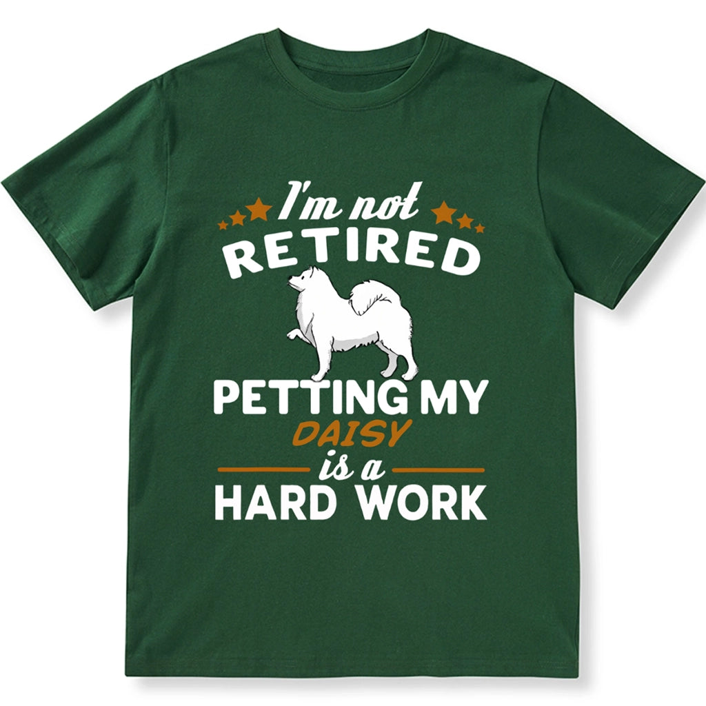 I'm Not Retired Petting My Dog Is A Hard Work - Personalized Custom Unisex T-shirt