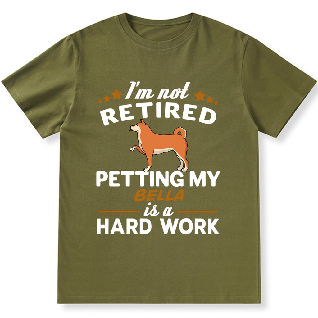 I'm Not Retired Petting My Dog Is A Hard Work - Personalized Custom Unisex T-shirt