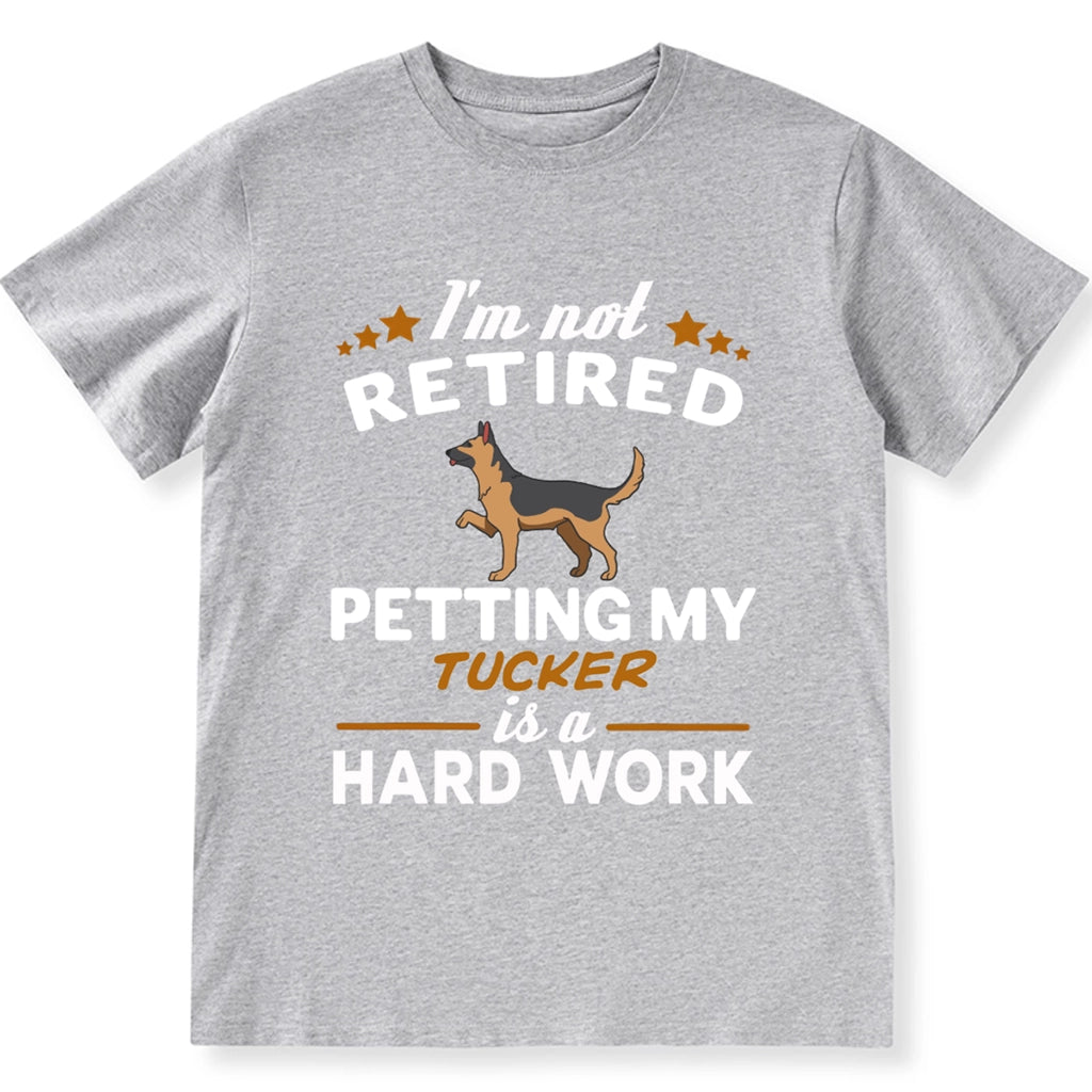 I'm Not Retired Petting My Dog Is A Hard Work - Personalized Custom Unisex T-shirt