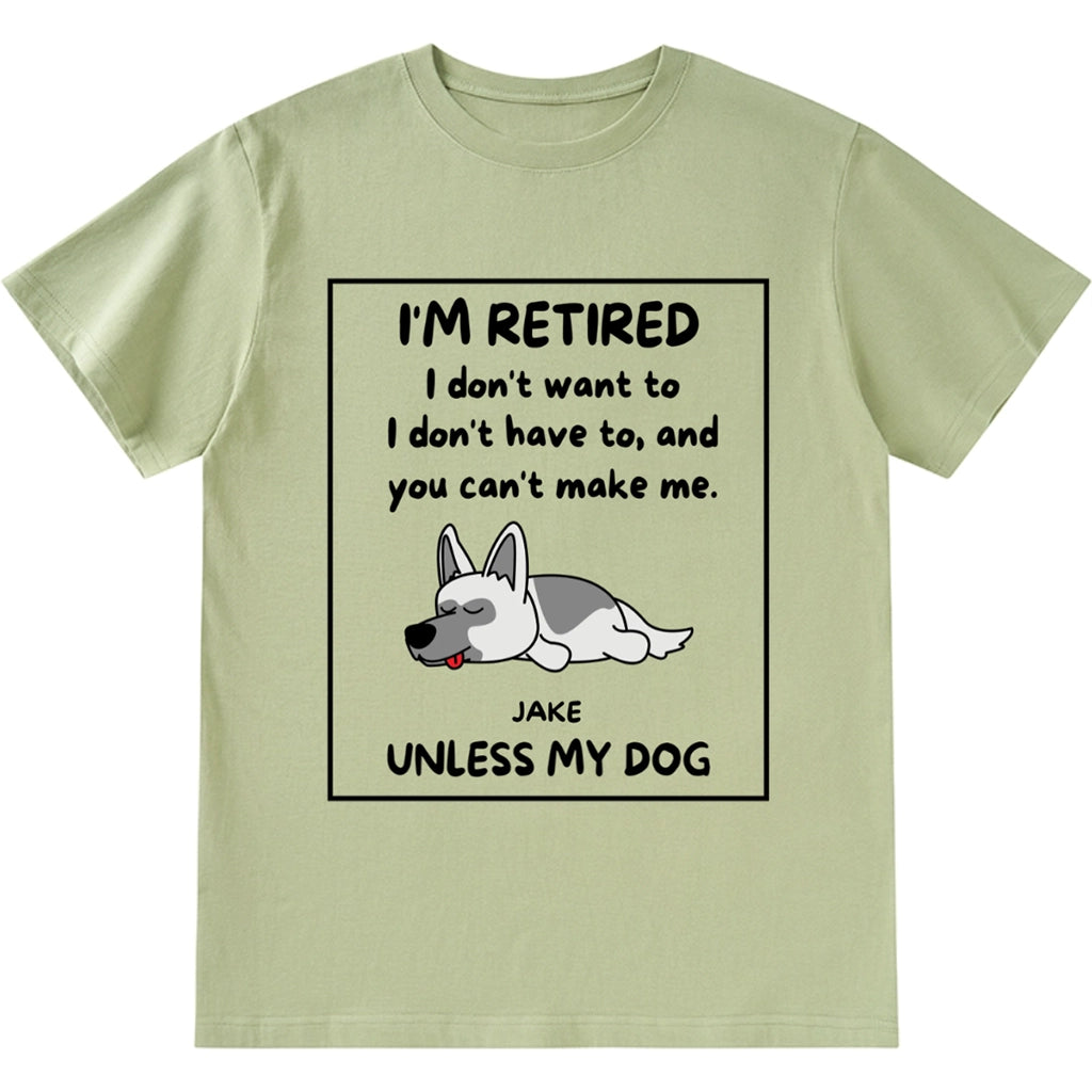 I'm Retired I Don't Want To I Don't Have To - Personalized Custom Unisex T-shirt