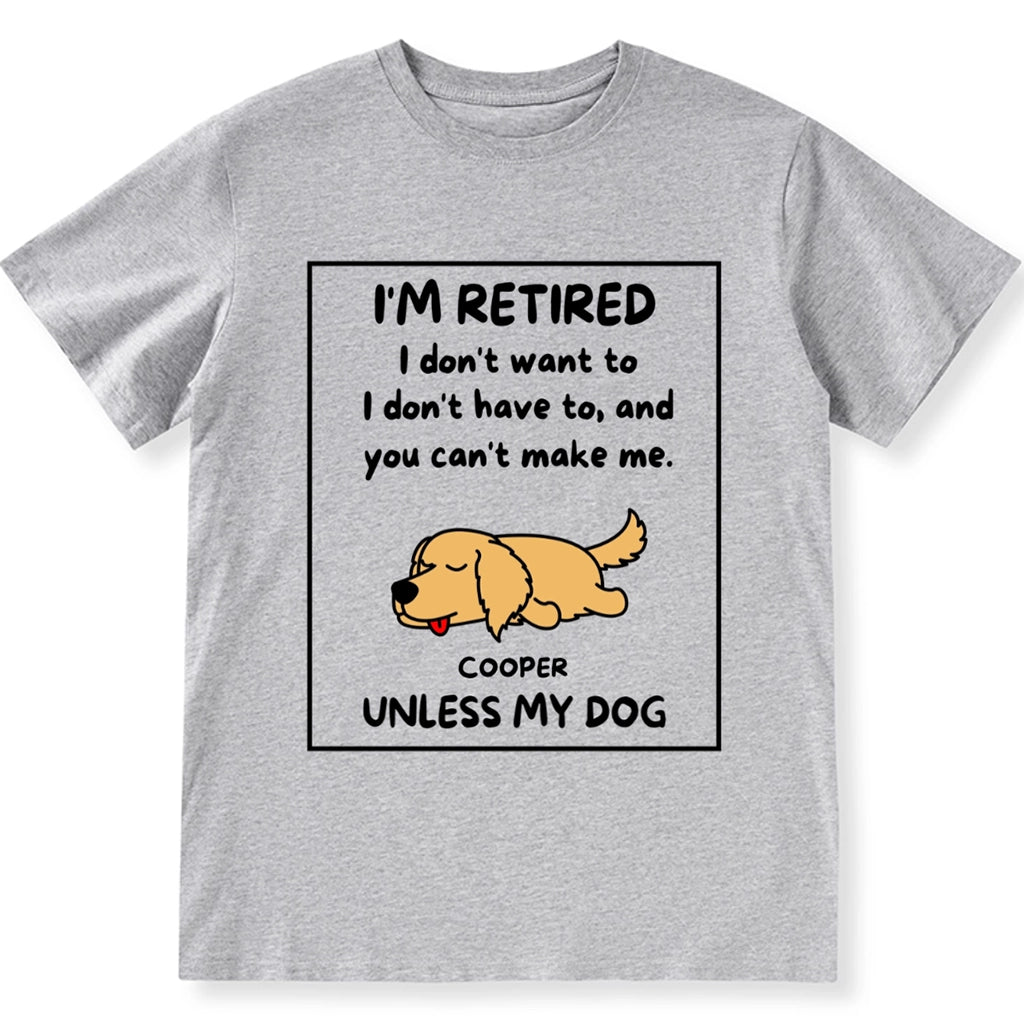 I'm Retired I Don't Want To I Don't Have To - Personalized Custom Unisex T-shirt