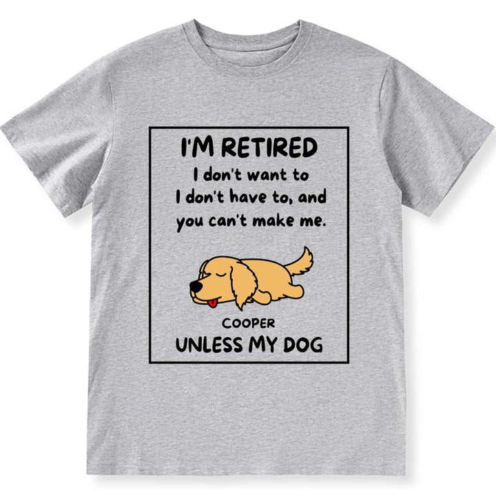 I'm Retired I Don't Want To I Don't Have To - Personalized Custom Unisex T-shirt