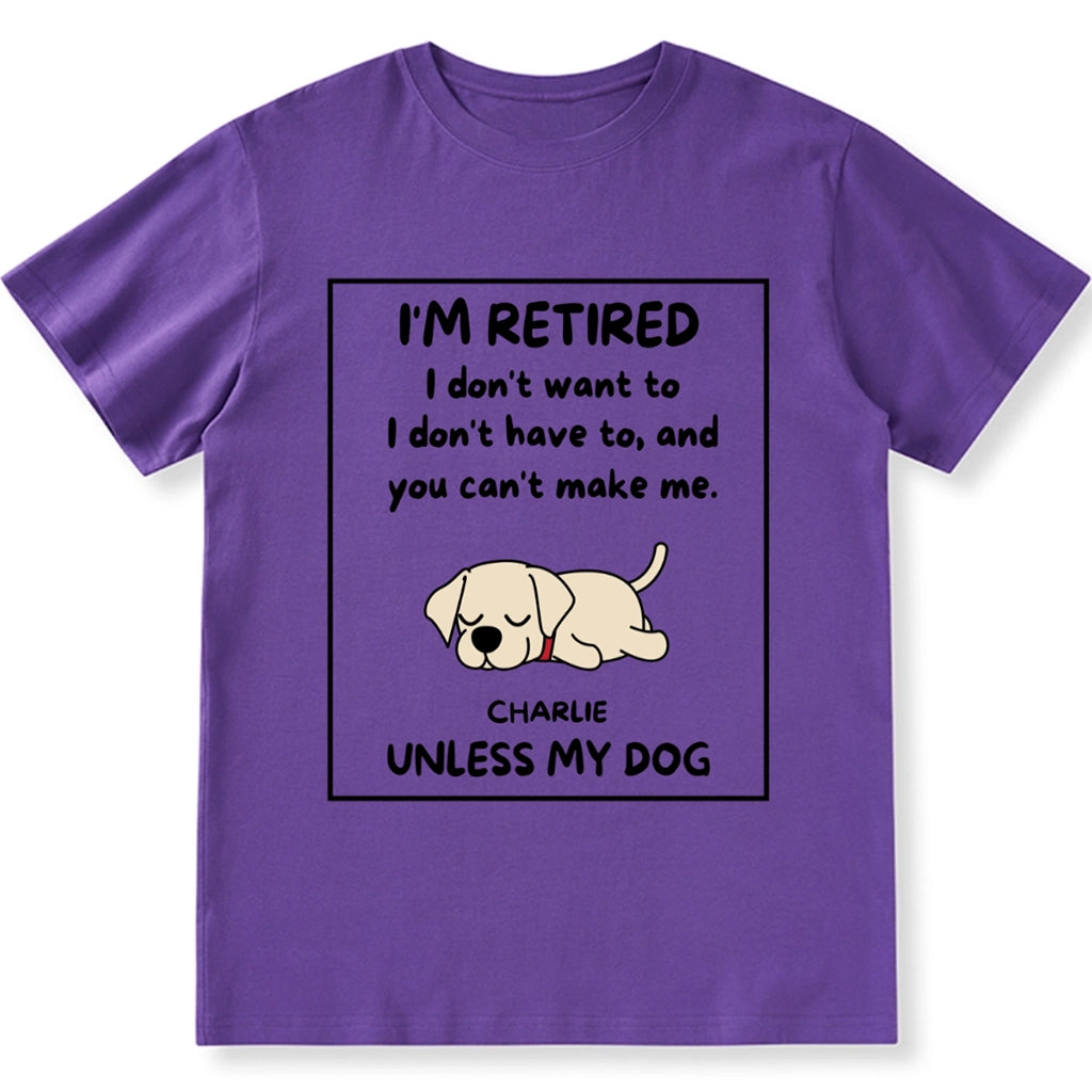 I'm Retired I Don't Want To I Don't Have To - Personalized Custom Unisex T-shirt