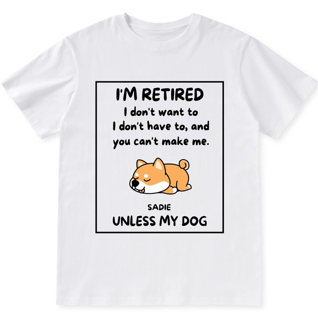 I'm Retired I Don't Want To I Don't Have To - Personalized Custom Unisex T-shirt