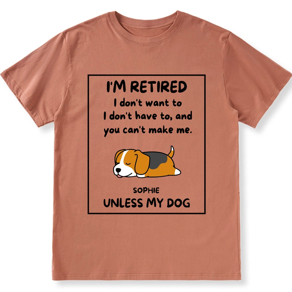 I'm Retired I Don't Want To I Don't Have To - Personalized Custom Unisex T-shirt