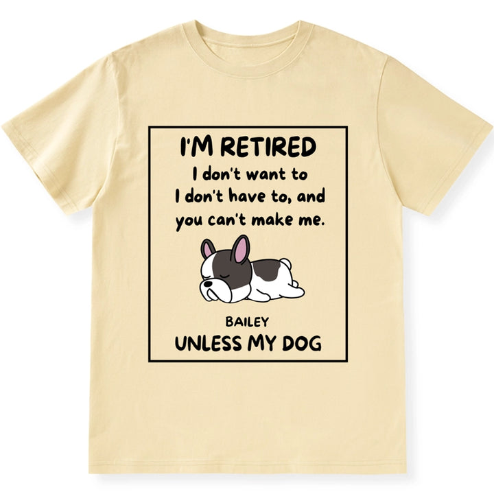 I'm Retired I Don't Want To I Don't Have To - Personalized Custom Unisex T-shirt