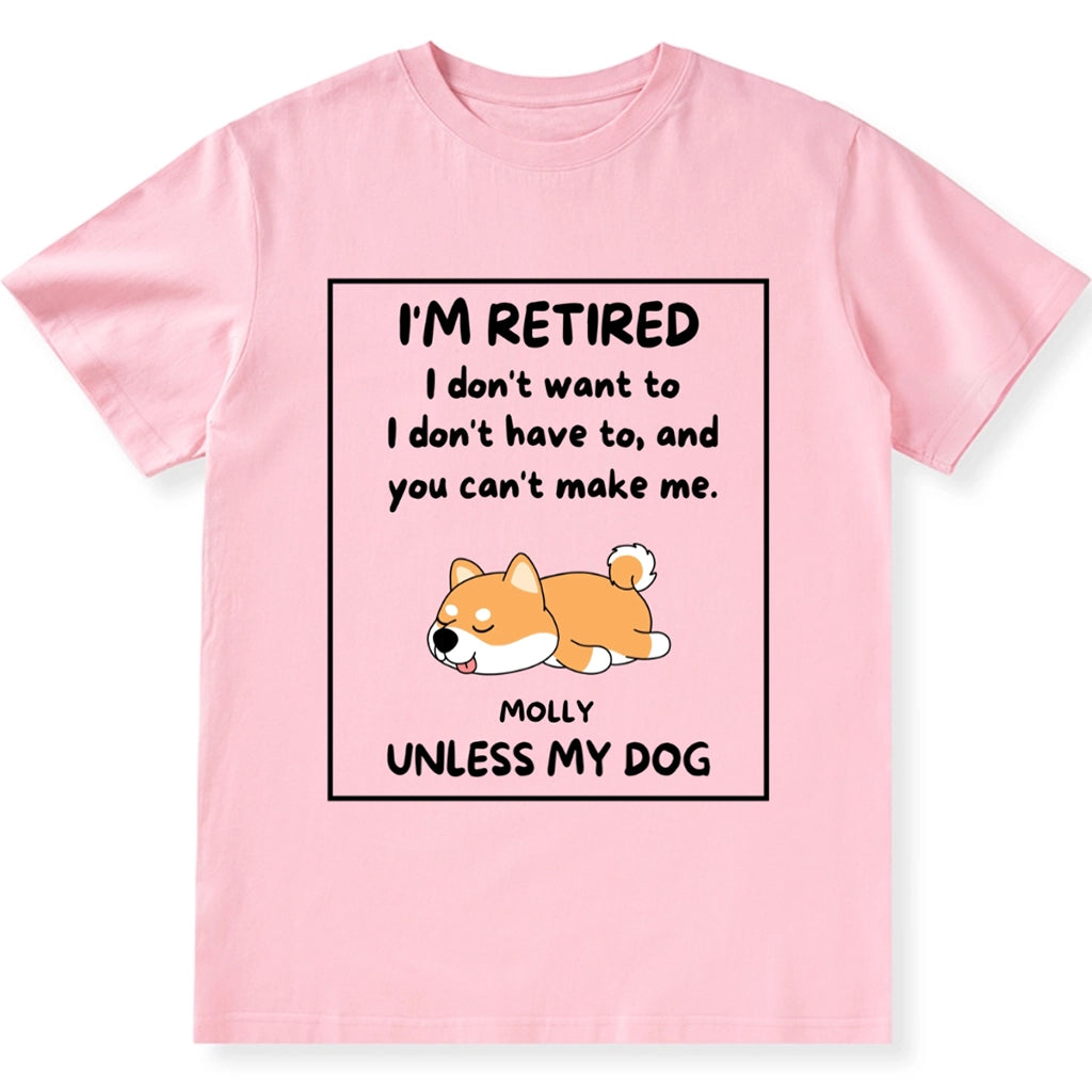 I'm Retired I Don't Want To I Don't Have To - Personalized Custom Unisex T-shirt