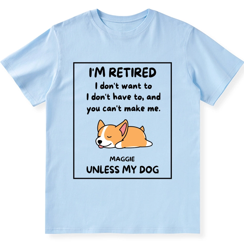 I'm Retired I Don't Want To I Don't Have To - Personalized Custom Unisex T-shirt