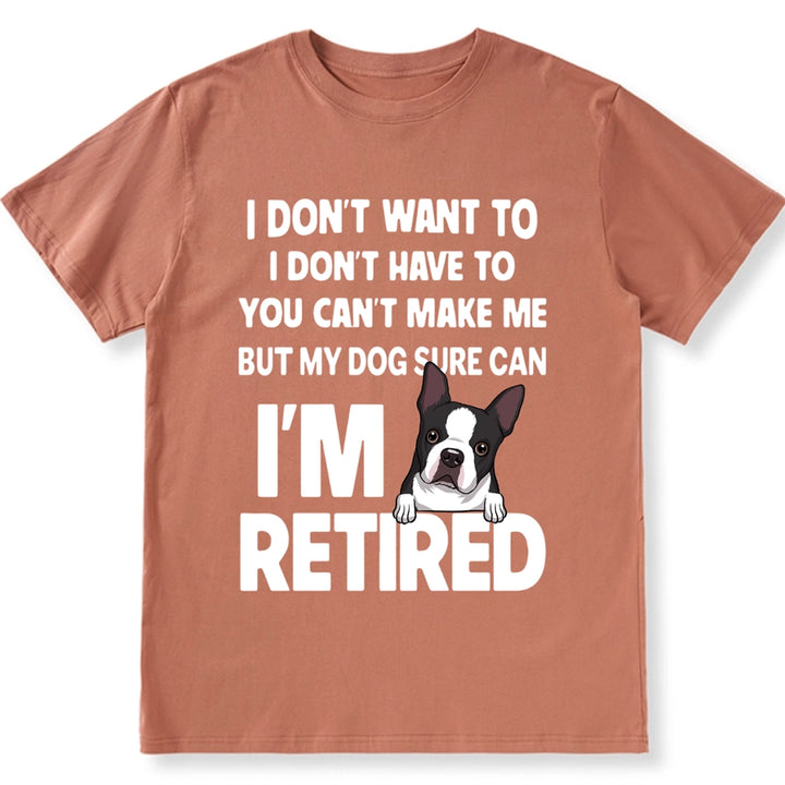 I'm Retired, You Can't Make Me But My Dog Can - Personalized Custom Unisex T-shirt