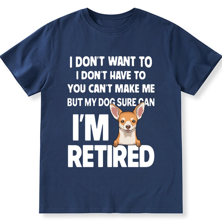 I'm Retired, You Can't Make Me But My Dog Can - Personalized Custom Unisex T-shirt