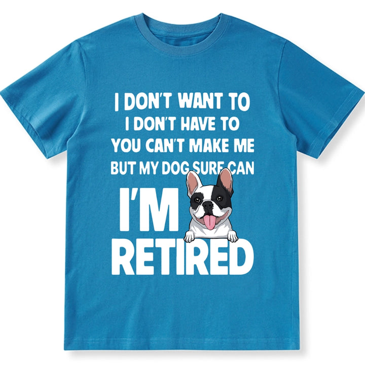 I'm Retired, You Can't Make Me But My Dog Can - Personalized Custom Unisex T-shirt