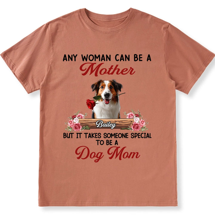 It Takes Someone Special To Be A Dog Mom - Personalized Custom Unisex T-shirt