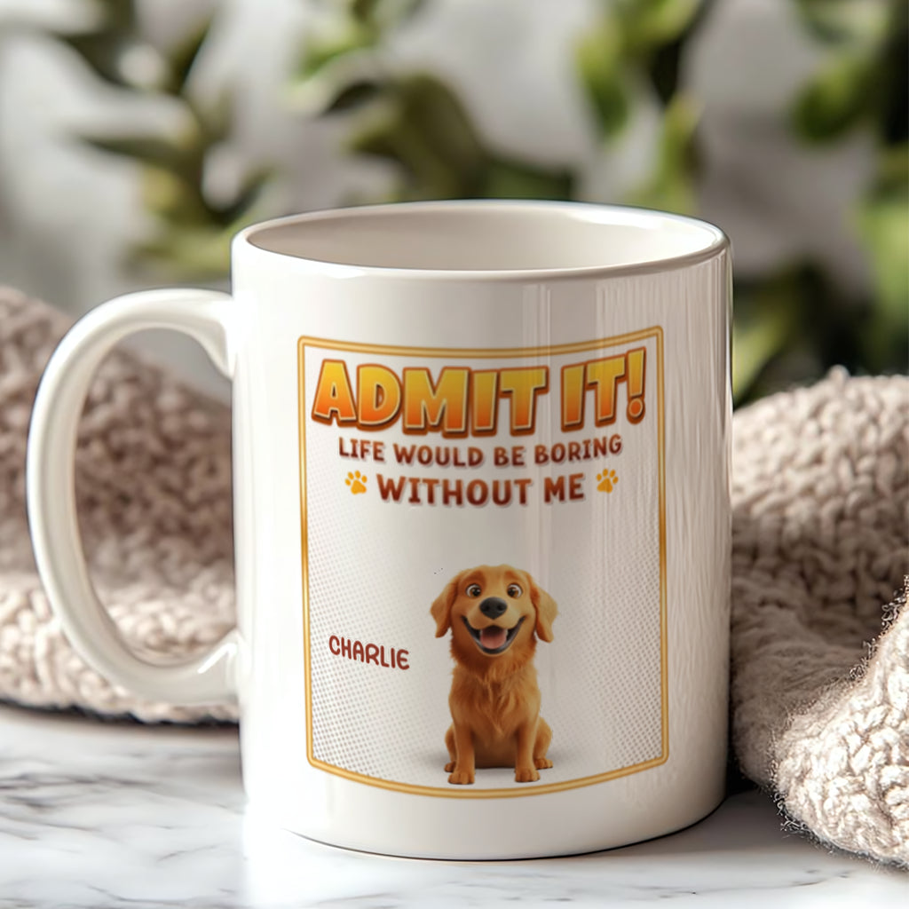 Life Would Be Boring Without Me - Personalized Custom Coffee Mug