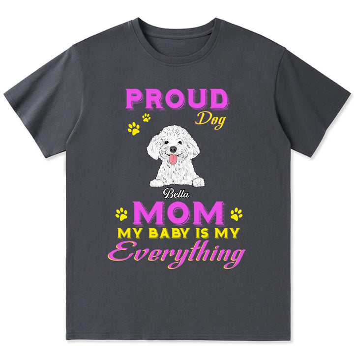 Proud Dog Mom My Baby Is My Everything - Personalized Custom Unisex T-shirt