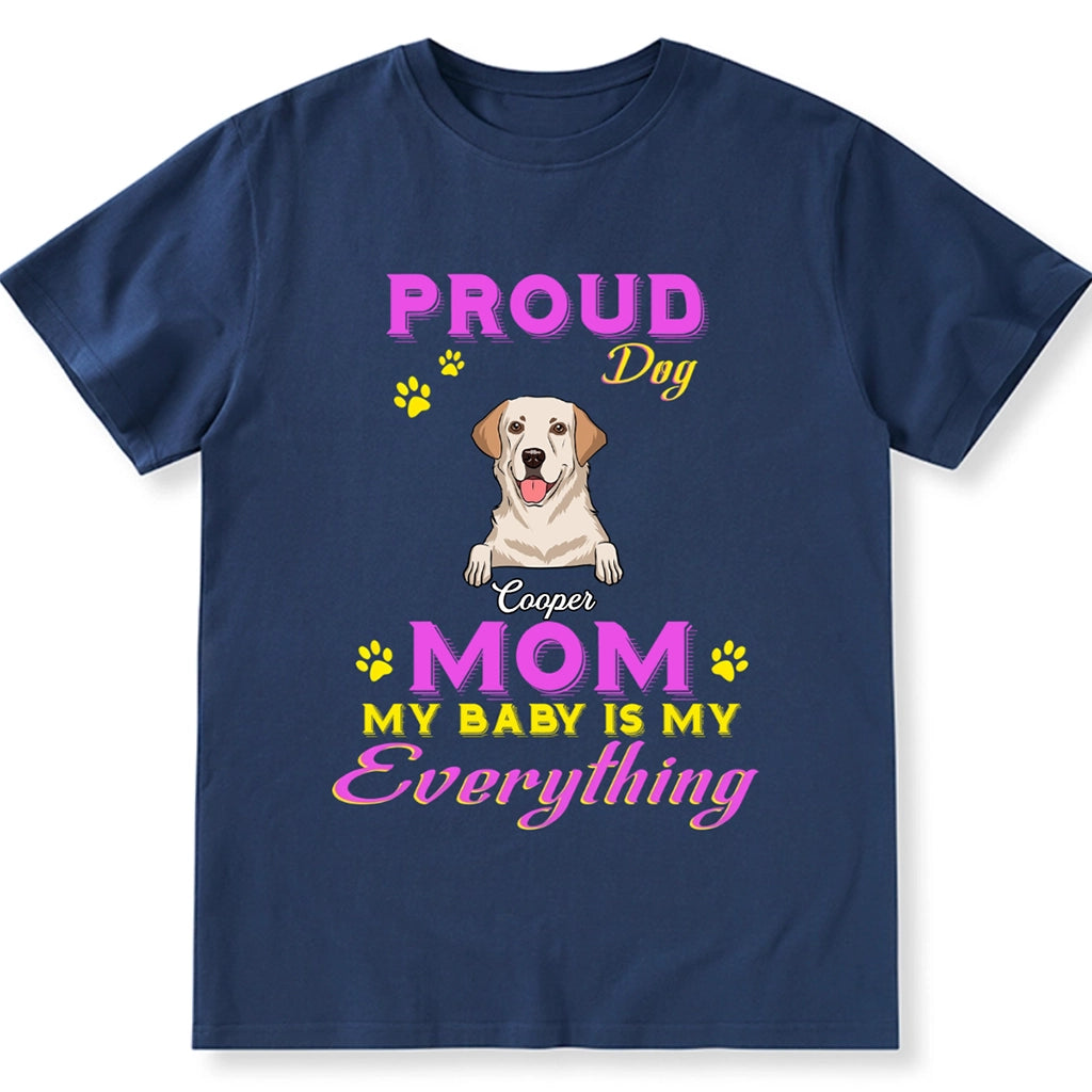 Proud Dog Mom My Baby Is My Everything - Personalized Custom Unisex T-shirt