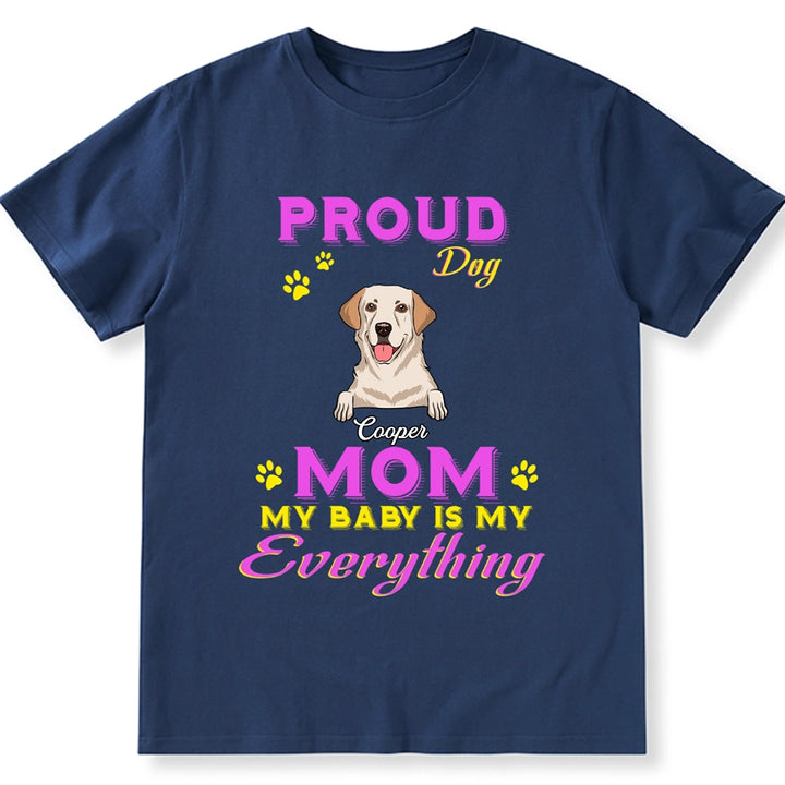 Proud Dog Mom My Baby Is My Everything - Personalized Custom Unisex T-shirt