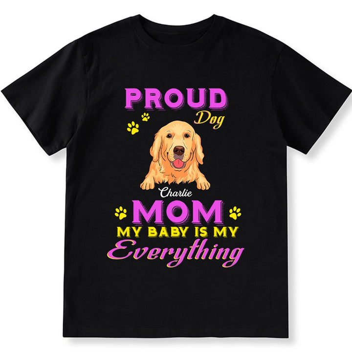 Proud Dog Mom My Baby Is My Everything - Personalized Custom Unisex T-shirt