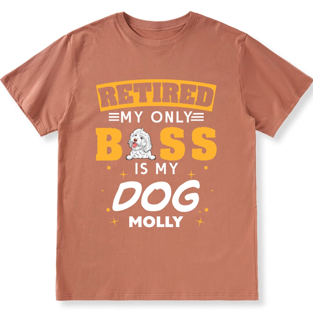 Retired My Only Boss Is My Dog - Personalized Custom Unisex T-shirt