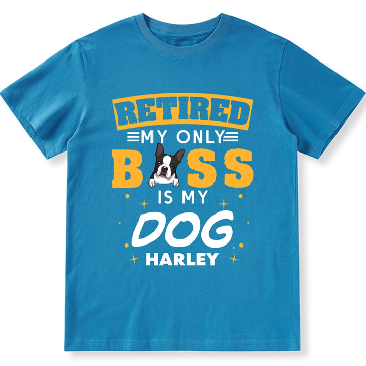 Retired My Only Boss Is My Dog - Personalized Custom Unisex T-shirt