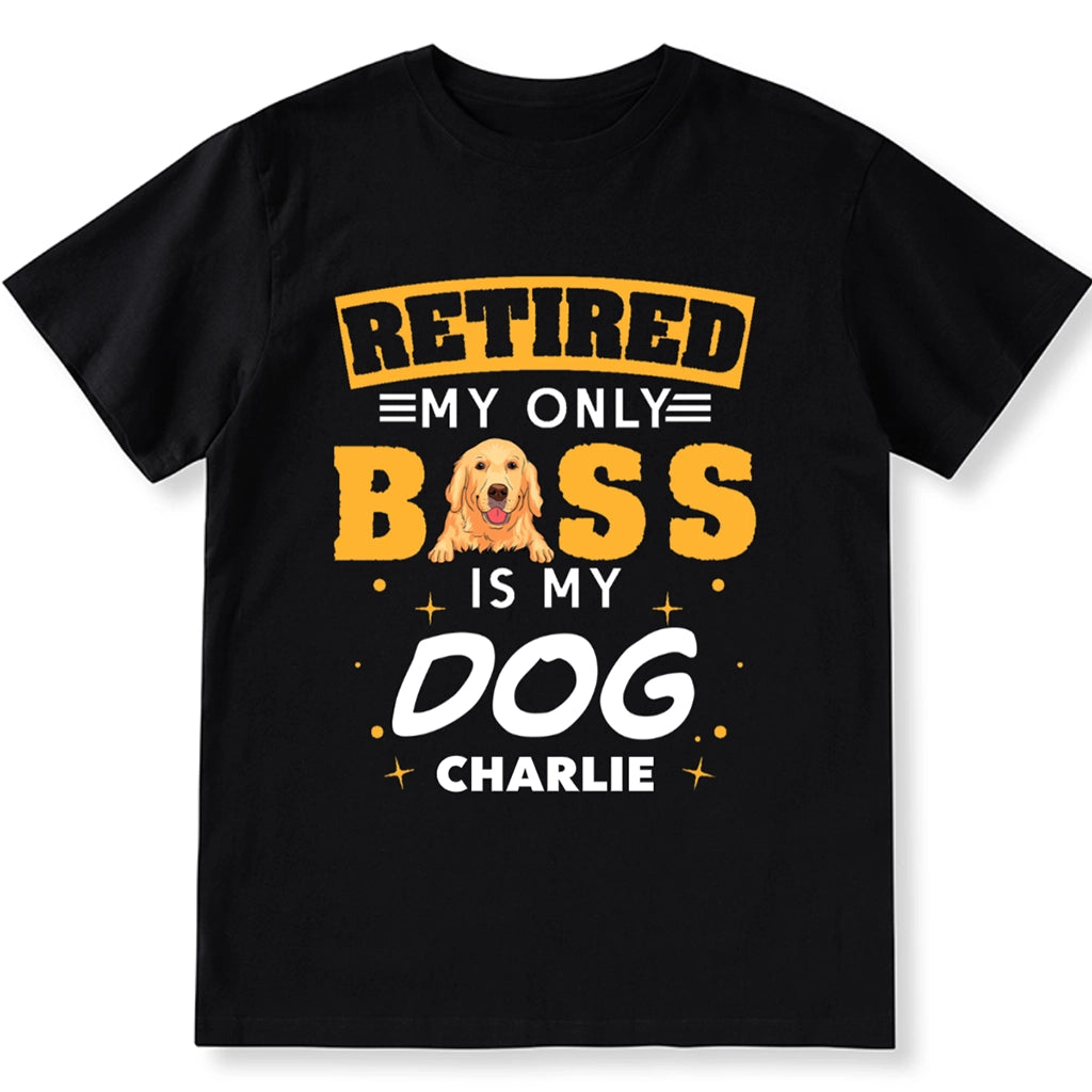 Retired My Only Boss Is My Dog - Personalized Custom Unisex T-shirt