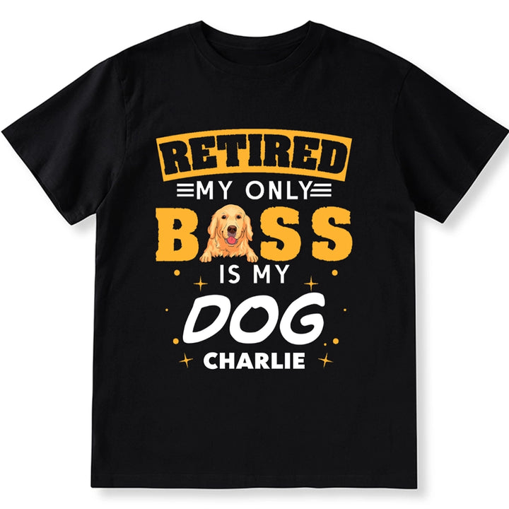 Retired My Only Boss Is My Dog - Personalized Custom Unisex T-shirt