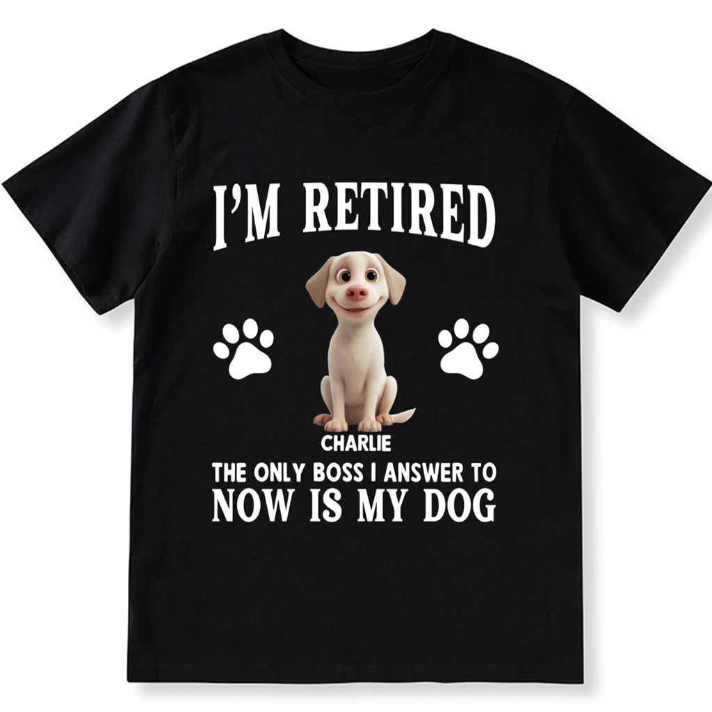 The Only Boss I Answer to Now Is My Dog - Personalized Custom Unisex T-shirt