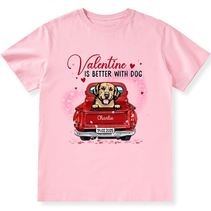 Valentine Is Better With Dog - Personalized Custom Unisex T-shirt