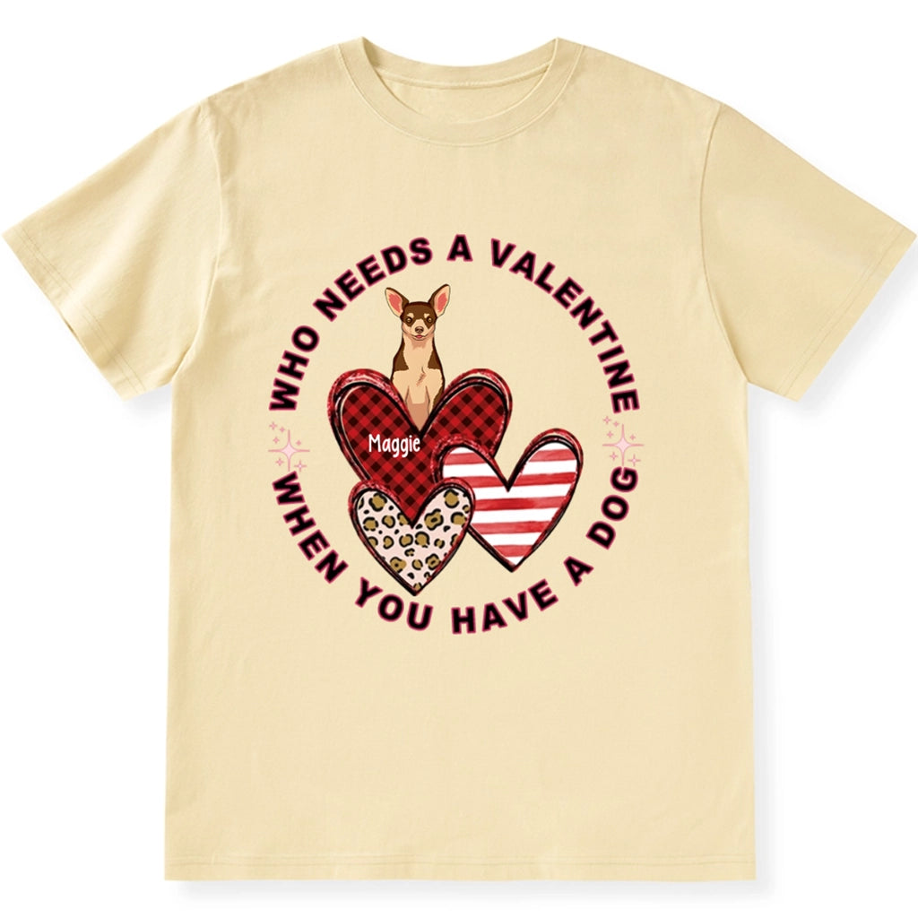 Who Needs A Valentine When You Have A Dog - Personalized Custom Unisex T-shirt