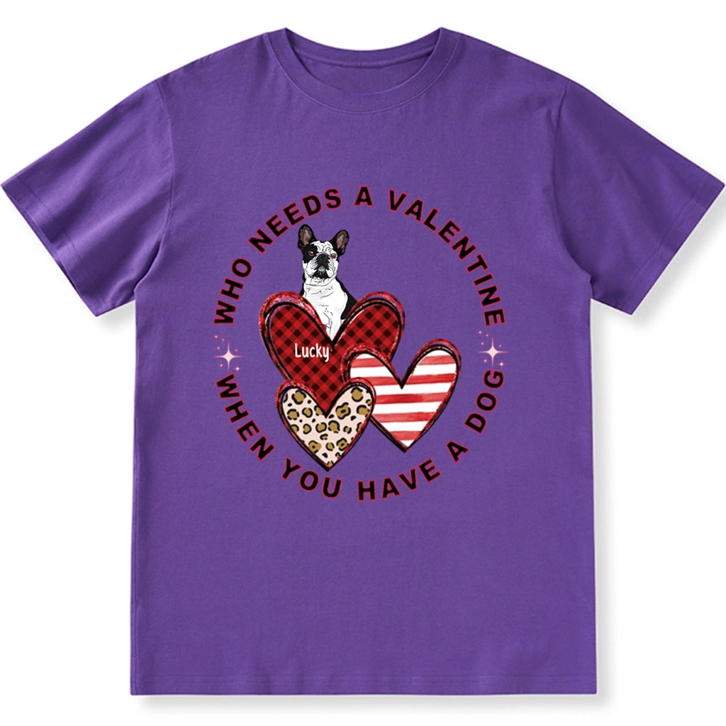 Who Needs A Valentine When You Have A Dog - Personalized Custom Unisex T-shirt