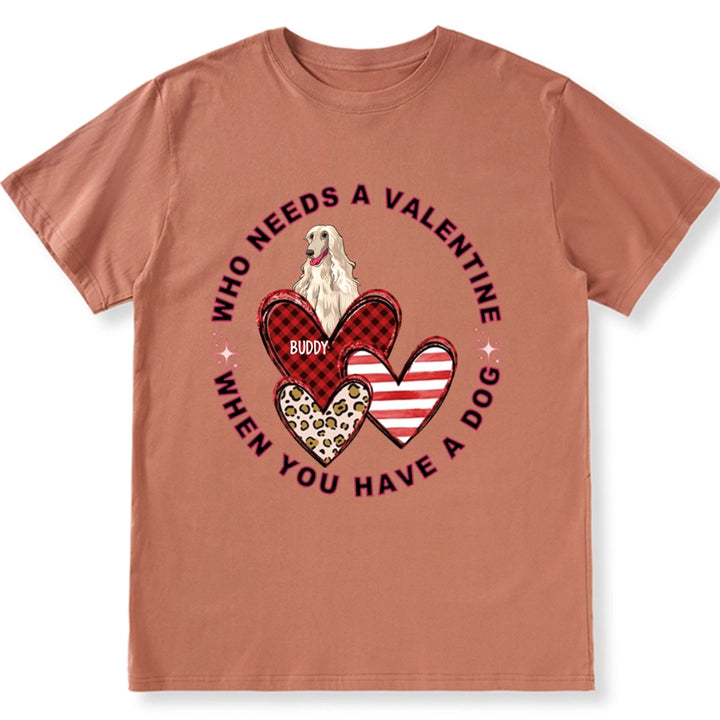 Who Needs A Valentine When You Have A Dog - Personalized Custom Unisex T-shirt