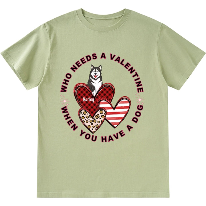 Who Needs A Valentine When You Have A Dog - Personalized Custom Unisex T-shirt