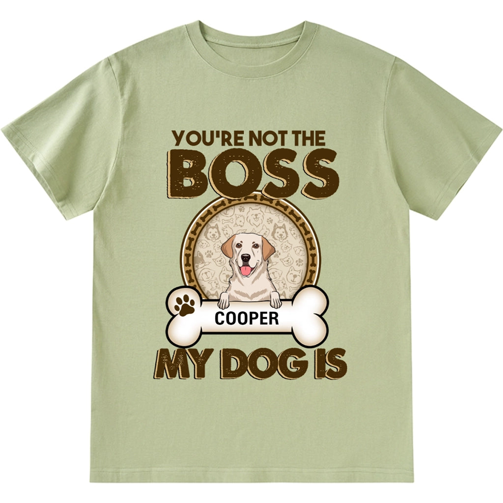 You're Not The Boss Of Me My Dog is - Personalized Custom Unisex T-shirt