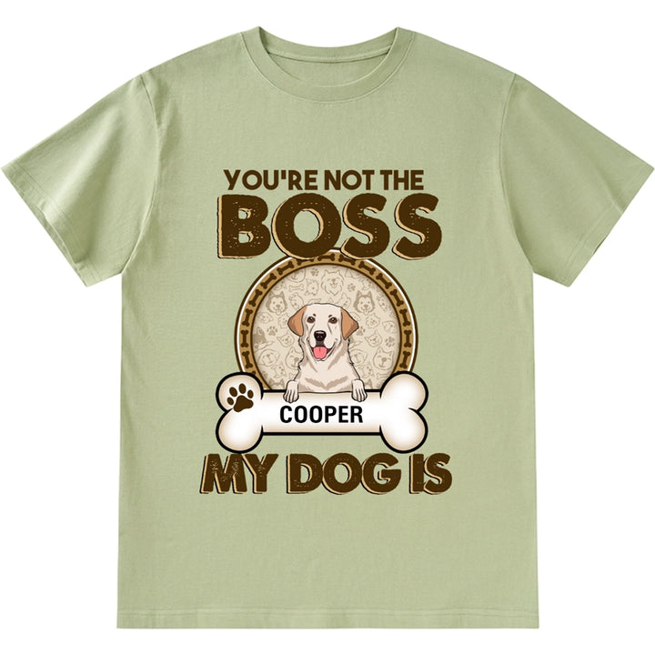 You're Not The Boss Of Me My Dog is - Personalized Custom Unisex T-shirt