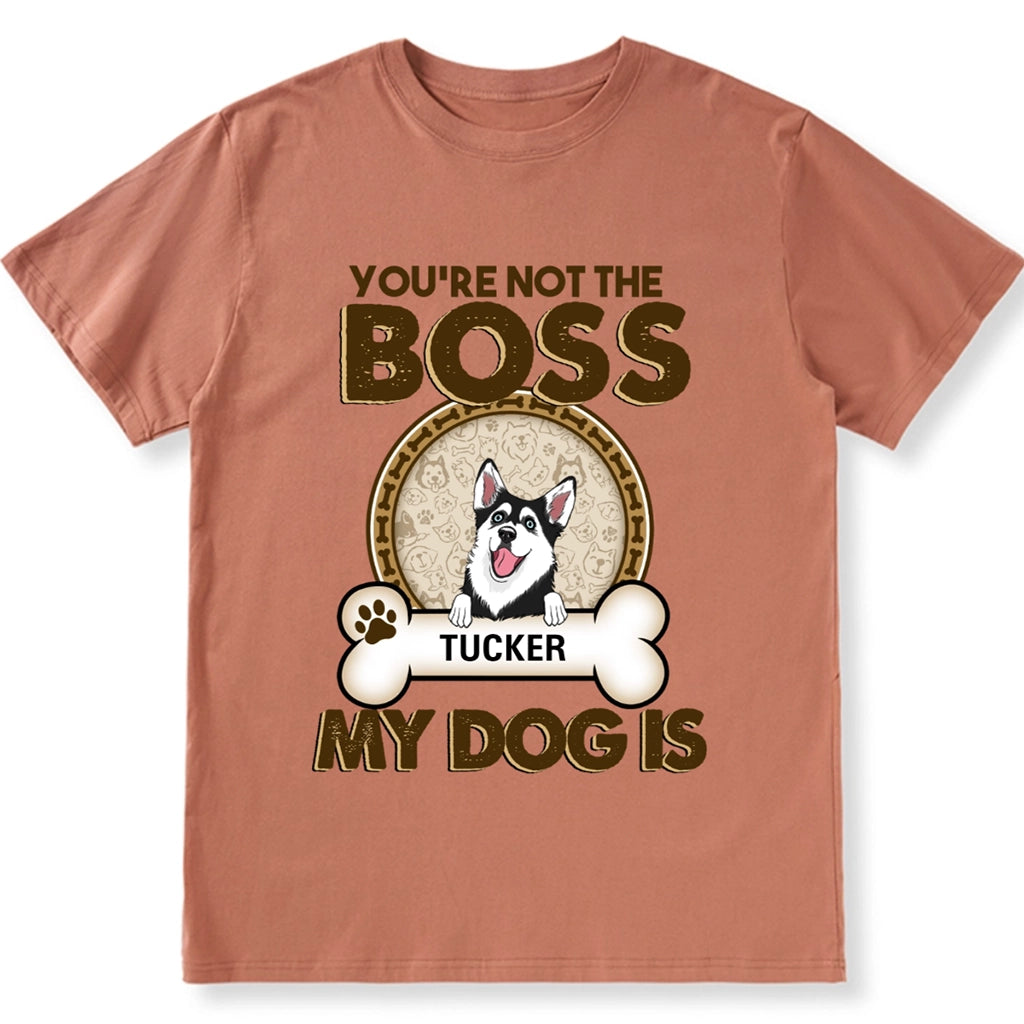 You're Not The Boss Of Me My Dog is - Personalized Custom Unisex T-shirt