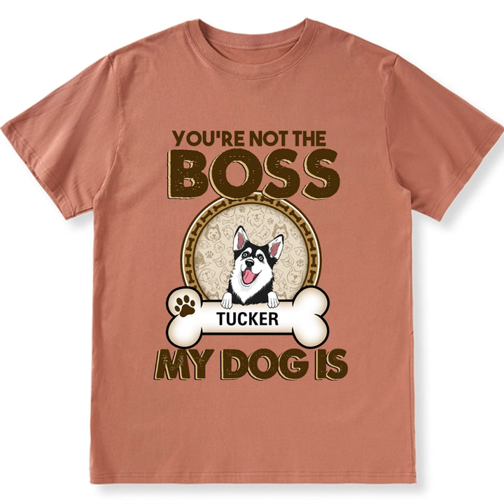 You're Not The Boss Of Me My Dog is - Personalized Custom Unisex T-shirt