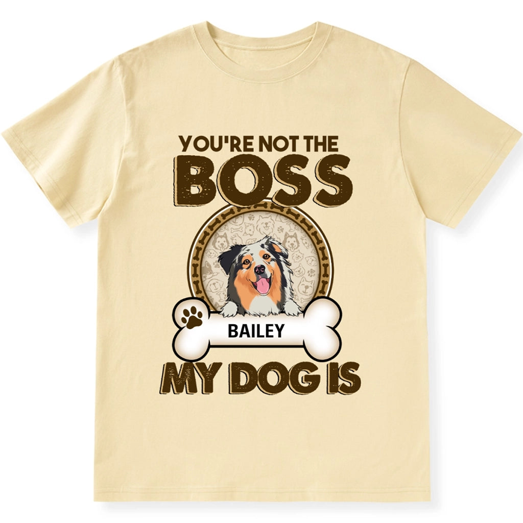 You're Not The Boss Of Me My Dog is - Personalized Custom Unisex T-shirt